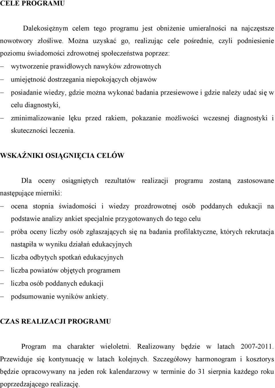 niepokojących objawów posiadanie wiedzy, gdzie można wykonać badania przesiewowe i gdzie należy udać się w celu diagnostyki, zminimalizowanie lęku przed rakiem, pokazanie możliwości wczesnej