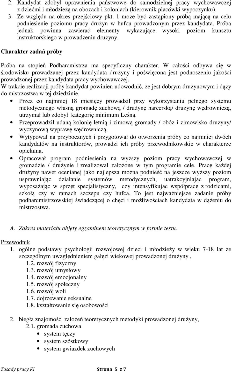 Próba jednak powinna zawierać elementy wykazujące wysoki poziom kunsztu instruktorskiego w prowadzeniu drużyny. Charakter zadań próby Próba na stopień Podharcmistrza ma specyficzny charakter.