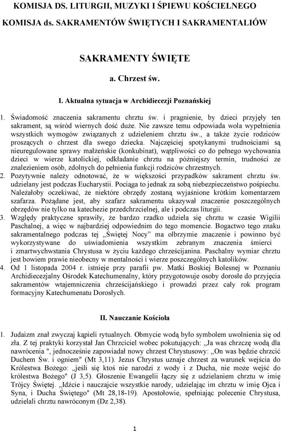 Nie zawsze temu odpowiada wola wypełnienia wszystkich wymogów związanych z udzieleniem chrztu św., a także życie rodziców proszących o chrzest dla swego dziecka.