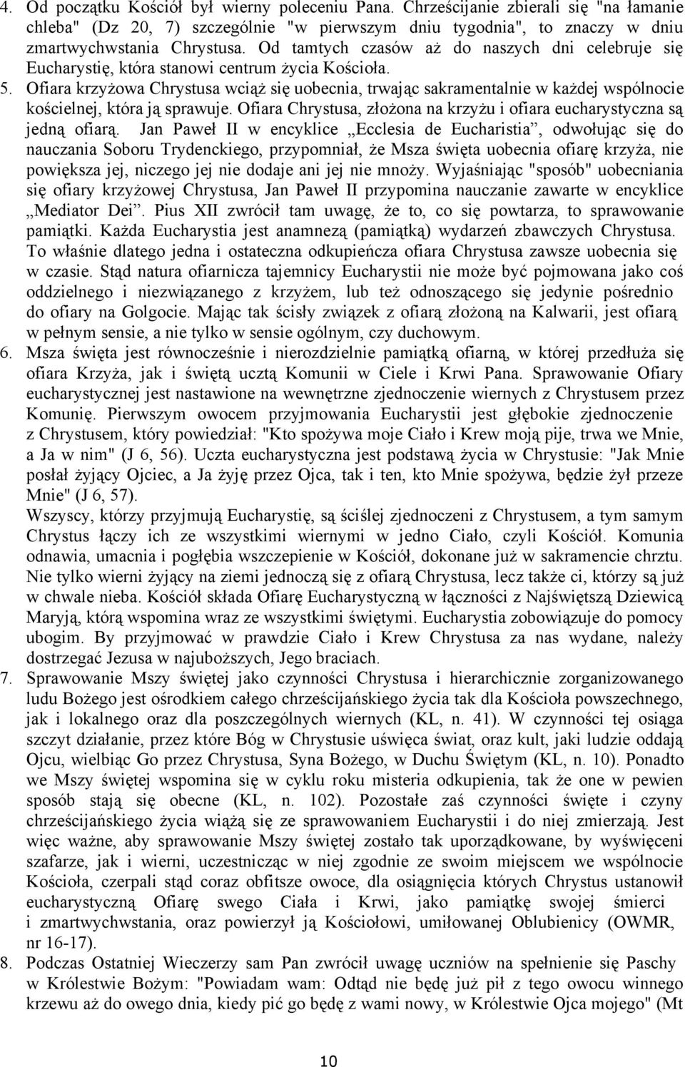 Ofiara krzyżowa Chrystusa wciąż się uobecnia, trwając sakramentalnie w każdej wspólnocie kościelnej, która ją sprawuje. Ofiara Chrystusa, złożona na krzyżu i ofiara eucharystyczna są jedną ofiarą.