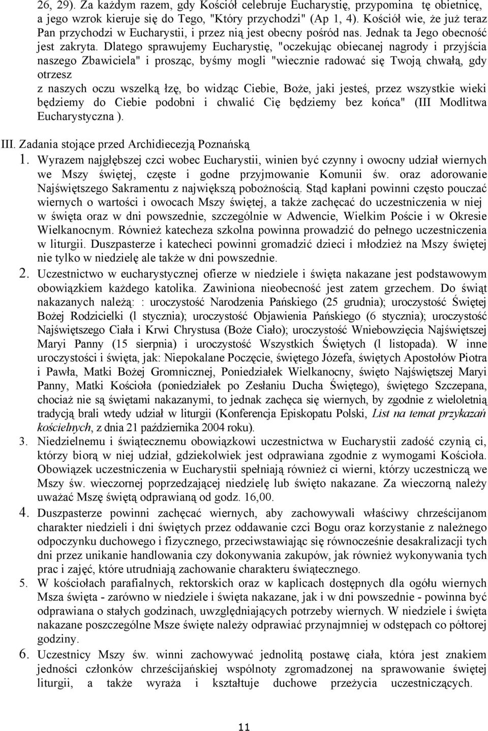 Dlatego sprawujemy Eucharystię, "oczekując obiecanej nagrody i przyjścia naszego Zbawiciela" i prosząc, byśmy mogli "wiecznie radować się Twoją chwałą, gdy otrzesz z naszych oczu wszelką łzę, bo