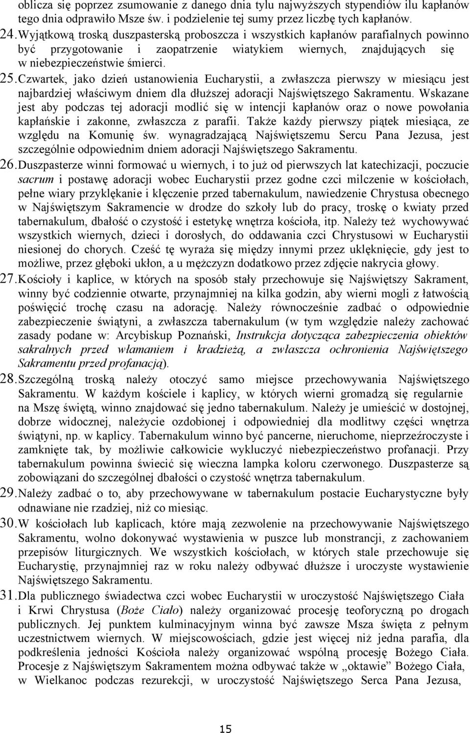 Czwartek, jako dzień ustanowienia Eucharystii, a zwłaszcza pierwszy w miesiącu jest najbardziej właściwym dniem dla dłuższej adoracji Najświętszego Sakramentu.