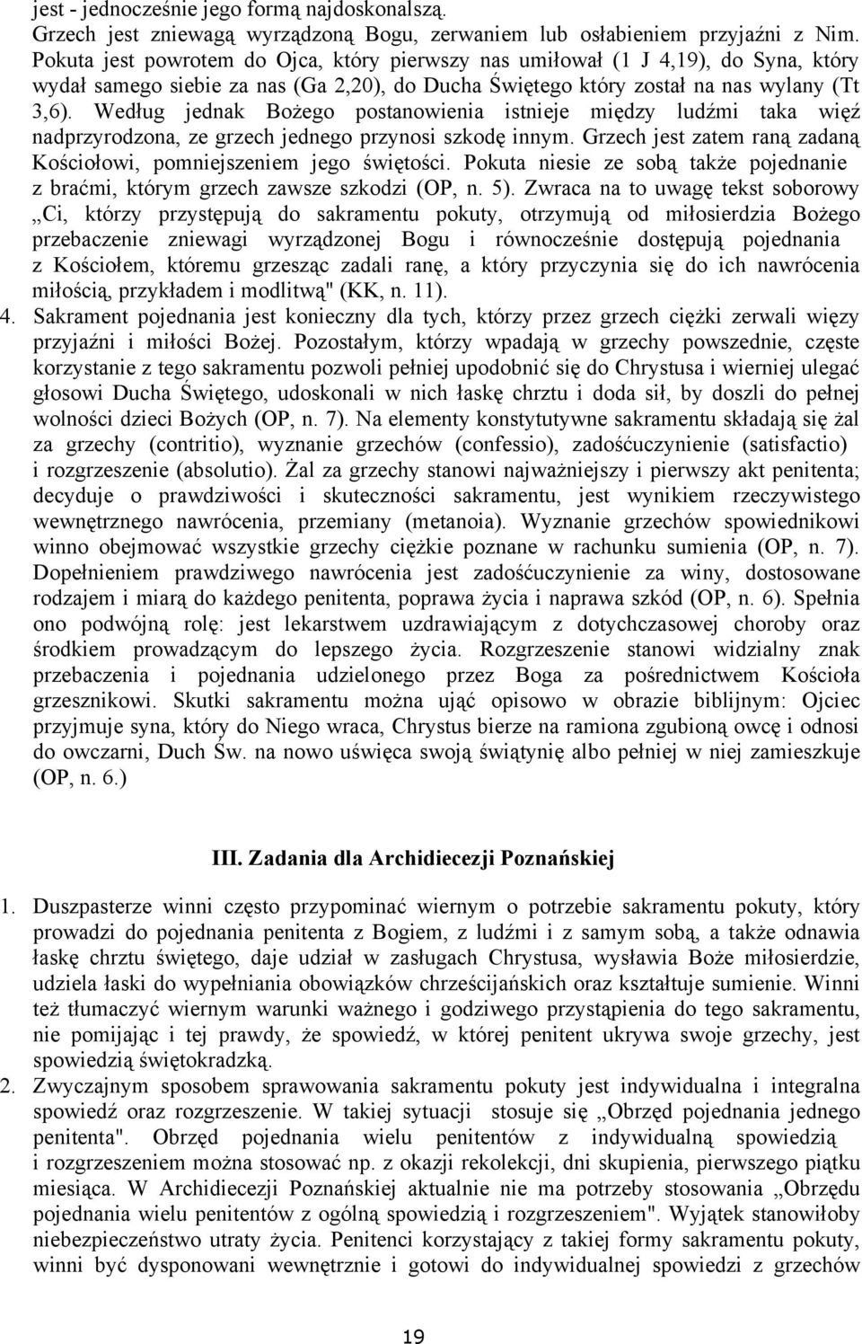 Według jednak Bożego postanowienia istnieje między ludźmi taka więź nadprzyrodzona, ze grzech jednego przynosi szkodę innym. Grzech jest zatem raną zadaną Kościołowi, pomniejszeniem jego świętości.