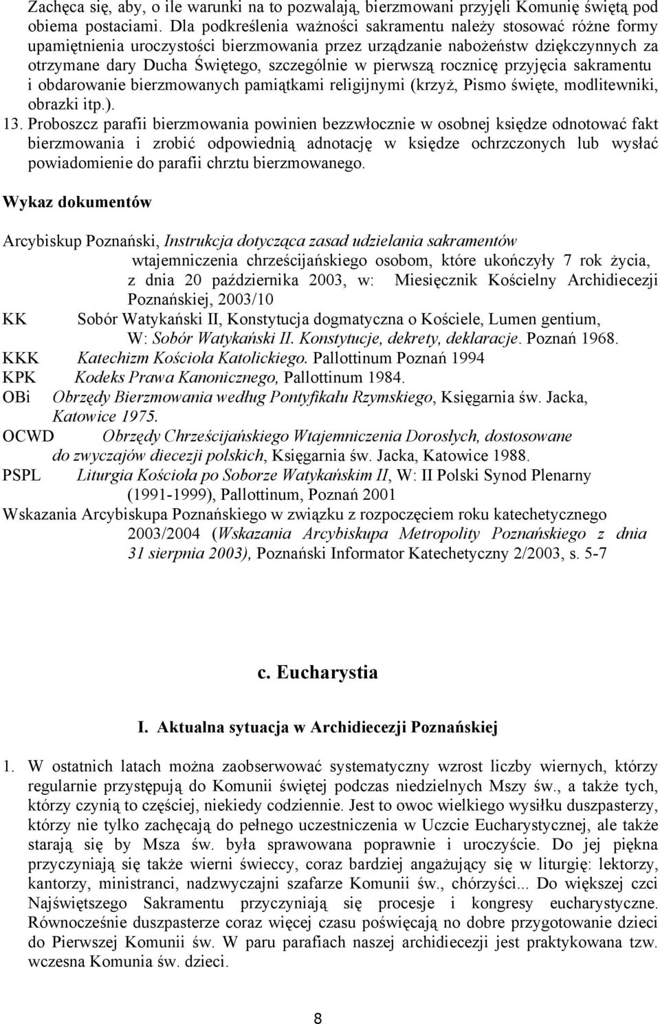 pierwszą rocznicę przyjęcia sakramentu i obdarowanie bierzmowanych pamiątkami religijnymi (krzyż, Pismo święte, modlitewniki, obrazki itp.). 13.