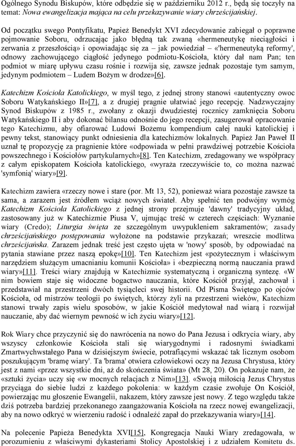 opowiadając się za jak powiedział «'hermeneutyką reformy', odnowy zachowującego ciągłość jedynego podmiotu-kościoła, który dał nam Pan; ten podmiot w miarę upływu czasu rośnie i rozwija się, zawsze