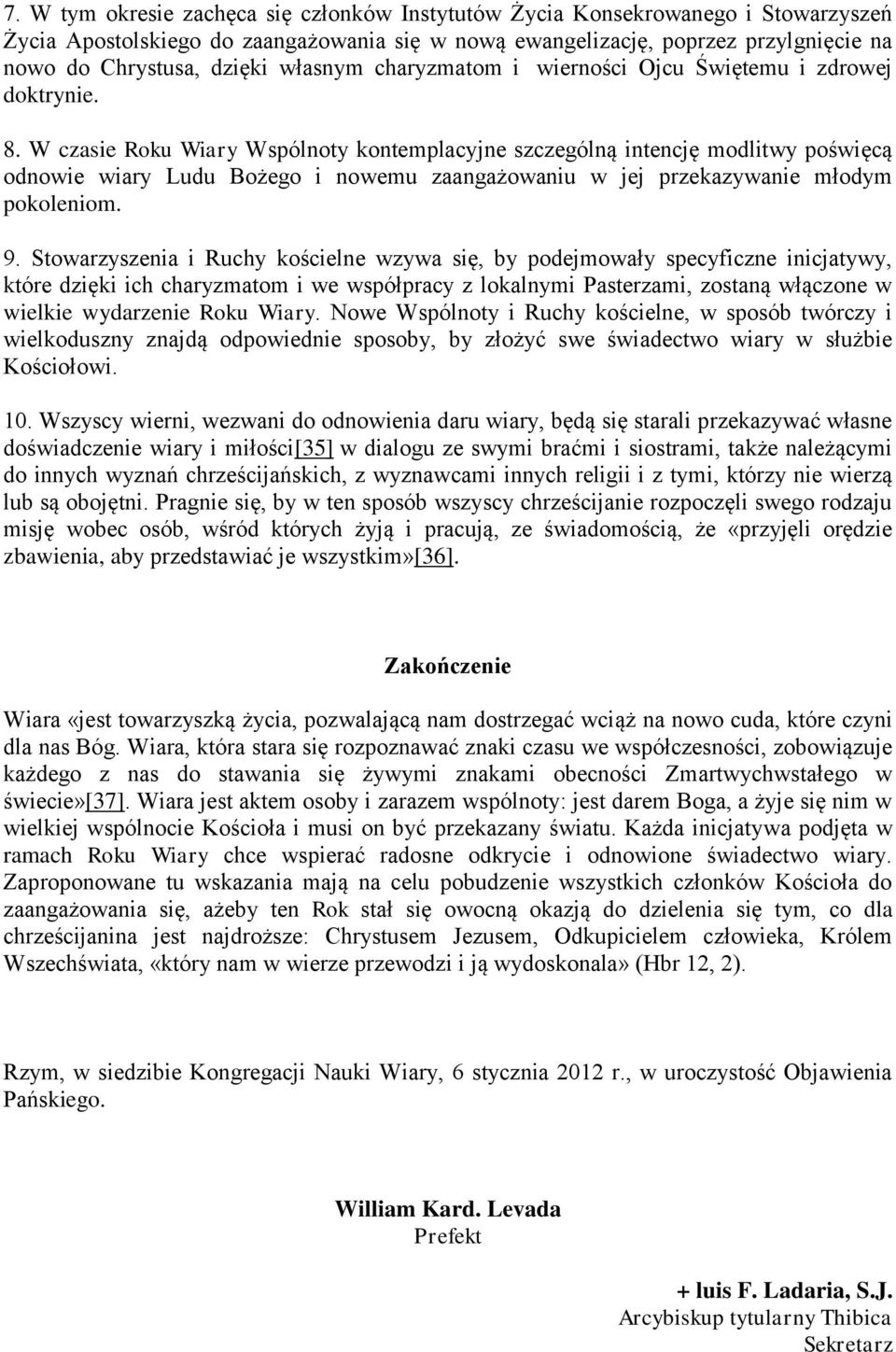 W czasie Roku Wiary Wspólnoty kontemplacyjne szczególną intencję modlitwy poświęcą odnowie wiary Ludu Bożego i nowemu zaangażowaniu w jej przekazywanie młodym pokoleniom. 9.