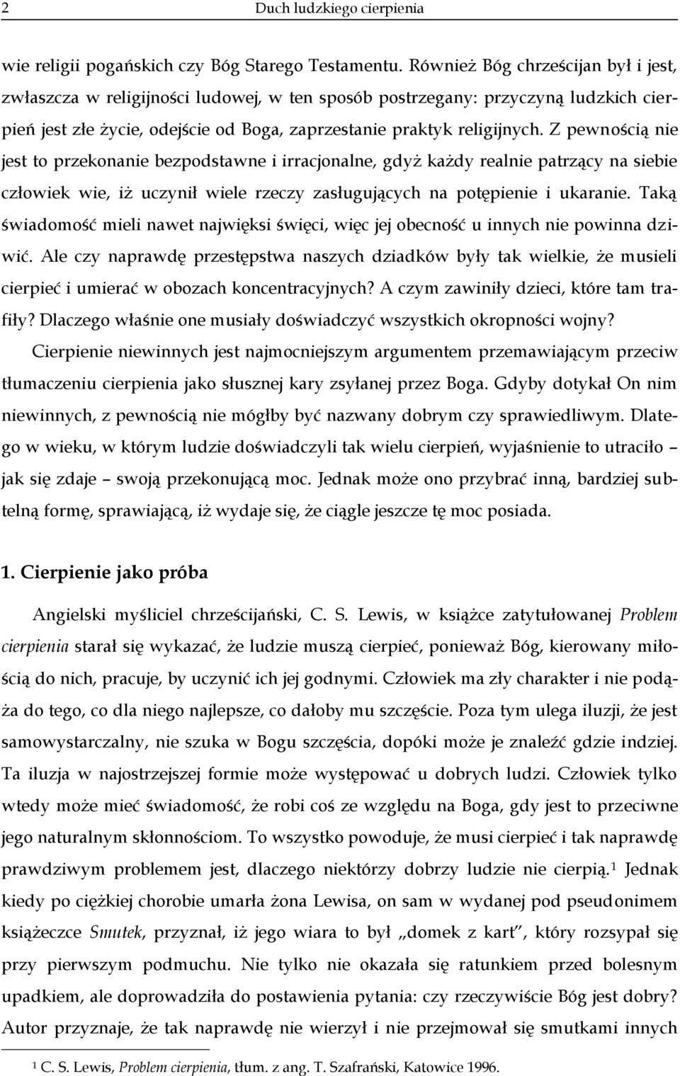 Z pewnością nie jest to przekonanie bezpodstawne i irracjonalne, gdyż każdy realnie patrzący na siebie człowiek wie, iż uczynił wiele rzeczy zasługujących na potępienie i ukaranie.