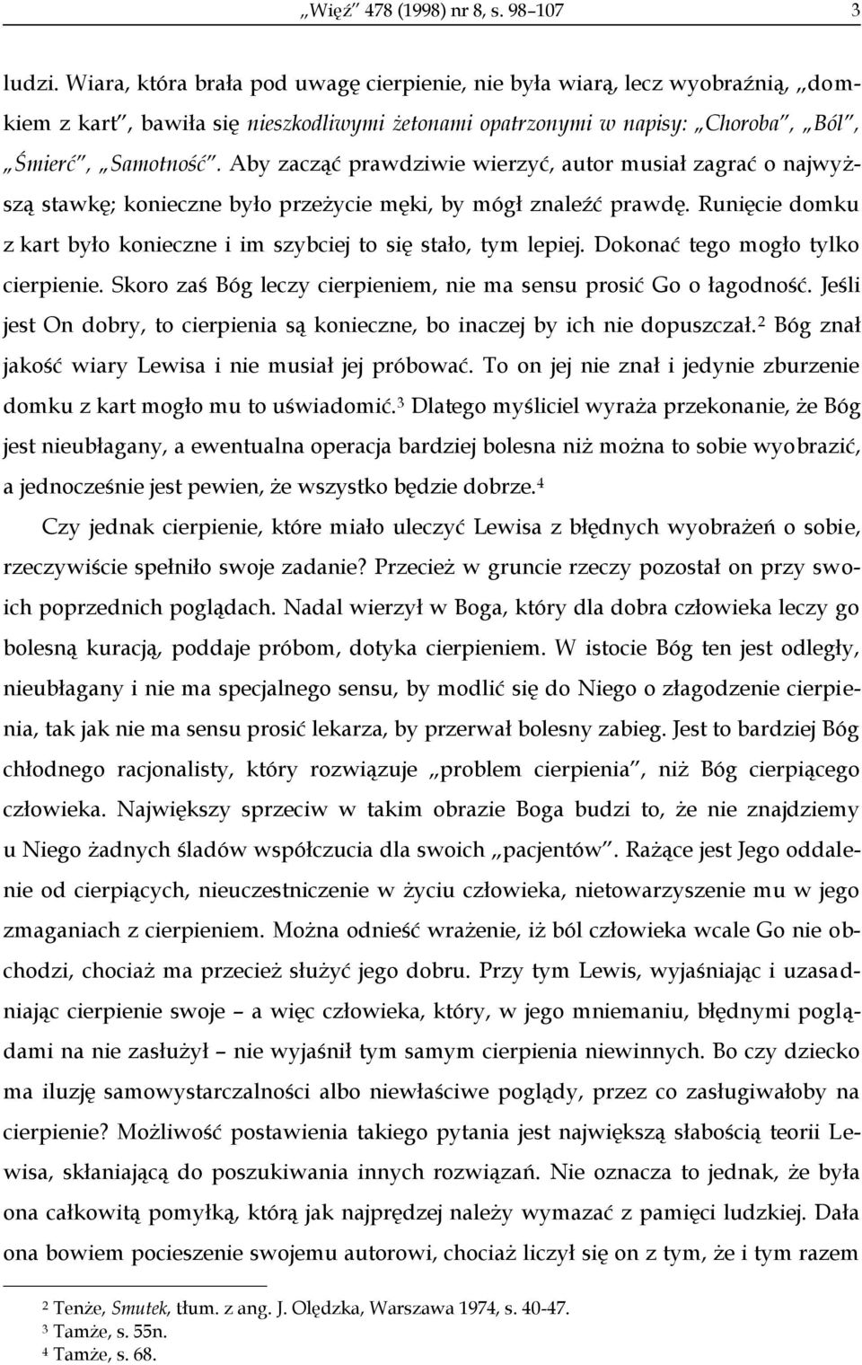 Aby zacząć prawdziwie wierzyć, autor musiał zagrać o najwyższą stawkę; konieczne było przeżycie męki, by mógł znaleźć prawdę.