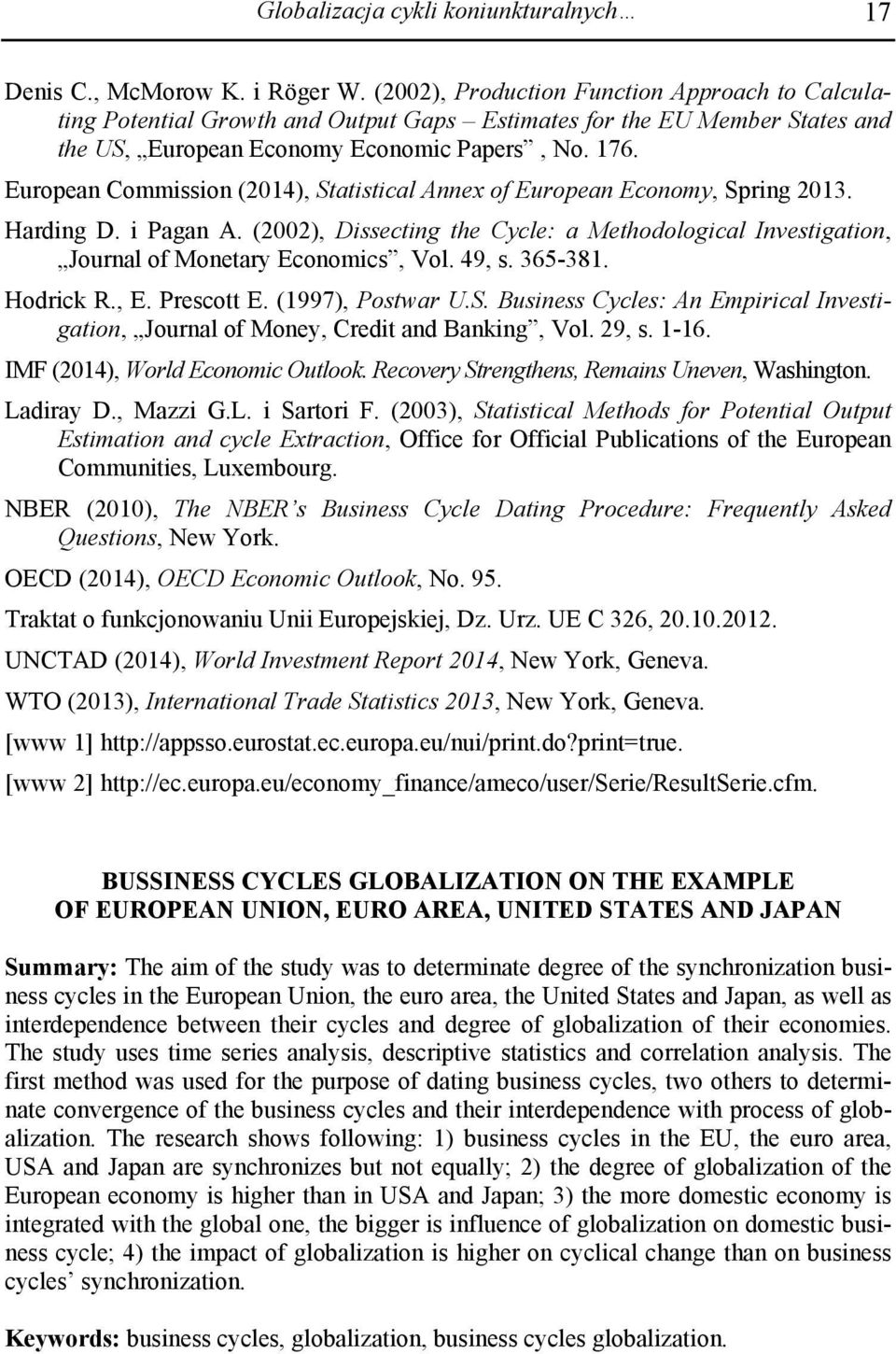 European Commission (2014), Statistical Annex of European Economy, Spring 2013. Harding D. i Pagan A. (2002), Dissecting the Cycle: a Methodological Investigation, Journal of Monetary Economics, Vol.