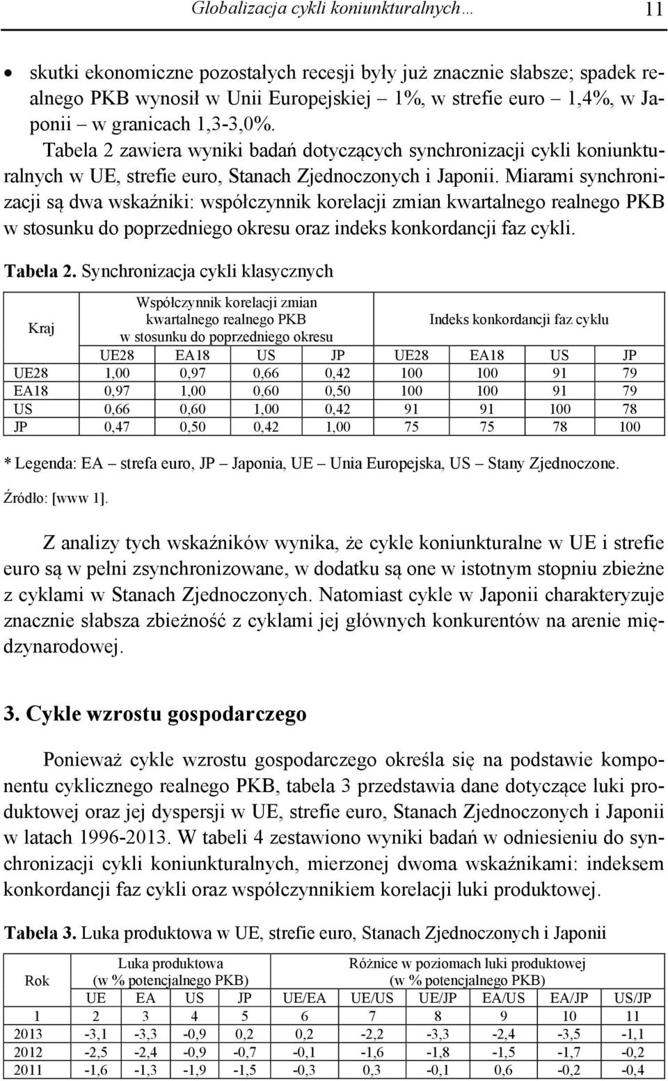 Miarami synchronizacji są dwa wskaźniki: współczynnik korelacji zmian kwartalnego realnego PKB w stosunku do poprzedniego okresu oraz indeks konkordancji faz cykli. Tabela 2.