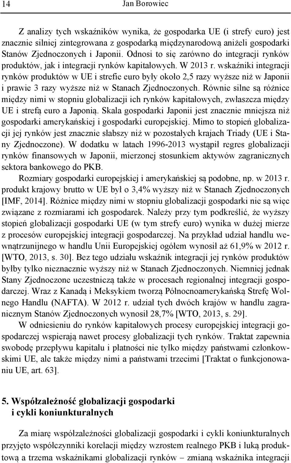 wskaźniki integracji rynków produktów w UE i strefie euro były około 2,5 razy wyższe niż w Japonii i prawie 3 razy wyższe niż w Stanach Zjednoczonych.