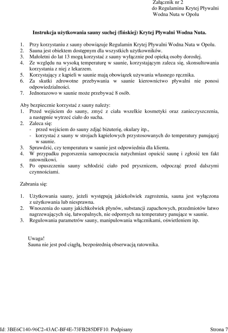 Małoletni do lat 13 mogą korzystać z sauny wyłącznie pod opieką osoby dorosłej. 4. Ze względu na wysoką temperaturę w saunie, korzystającym zaleca się, skonsultowania korzystania z niej z lekarzem. 5.