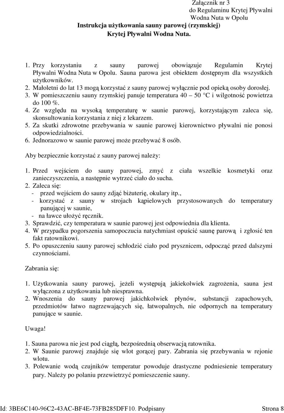 Małoletni do lat 13 mogą korzystać z sauny parowej wyłącznie pod opieką osoby dorosłej. 3. W pomieszczeniu sauny rzymskiej panuje temperatura 40