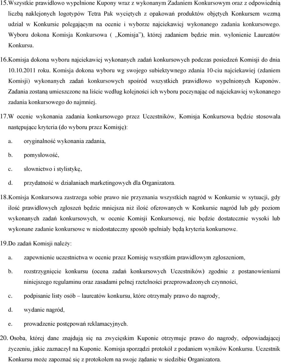 wyłonienie Laureatów Konkursu. 16.Komisja dokona wyboru najciekawiej wykonanych zadań konkursowych podczas posiedzeń Komisji do dnia 10.10.2011 roku.