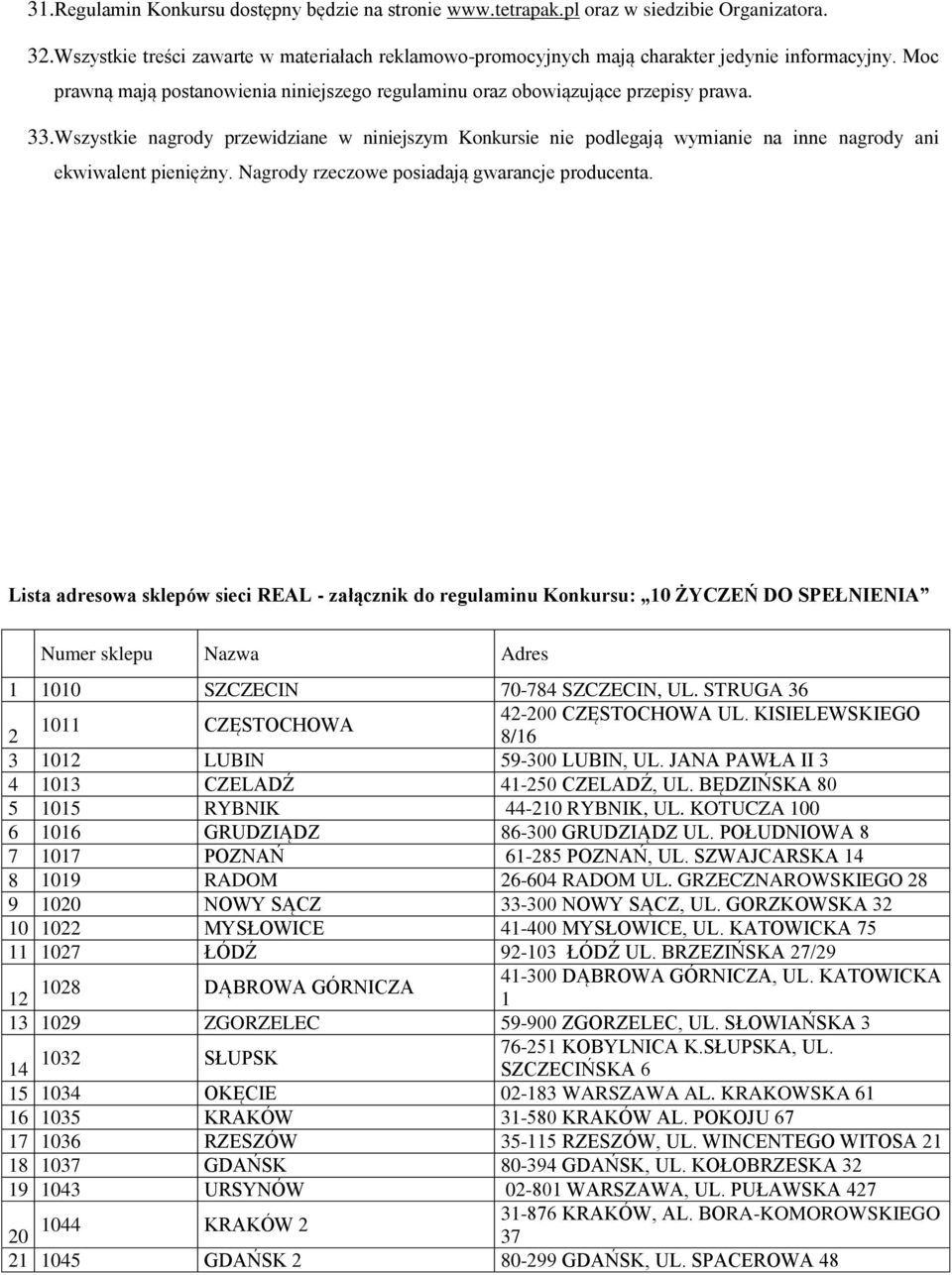 Wszystkie nagrody przewidziane w niniejszym Konkursie nie podlegają wymianie na inne nagrody ani ekwiwalent pieniężny. Nagrody rzeczowe posiadają gwarancje producenta.