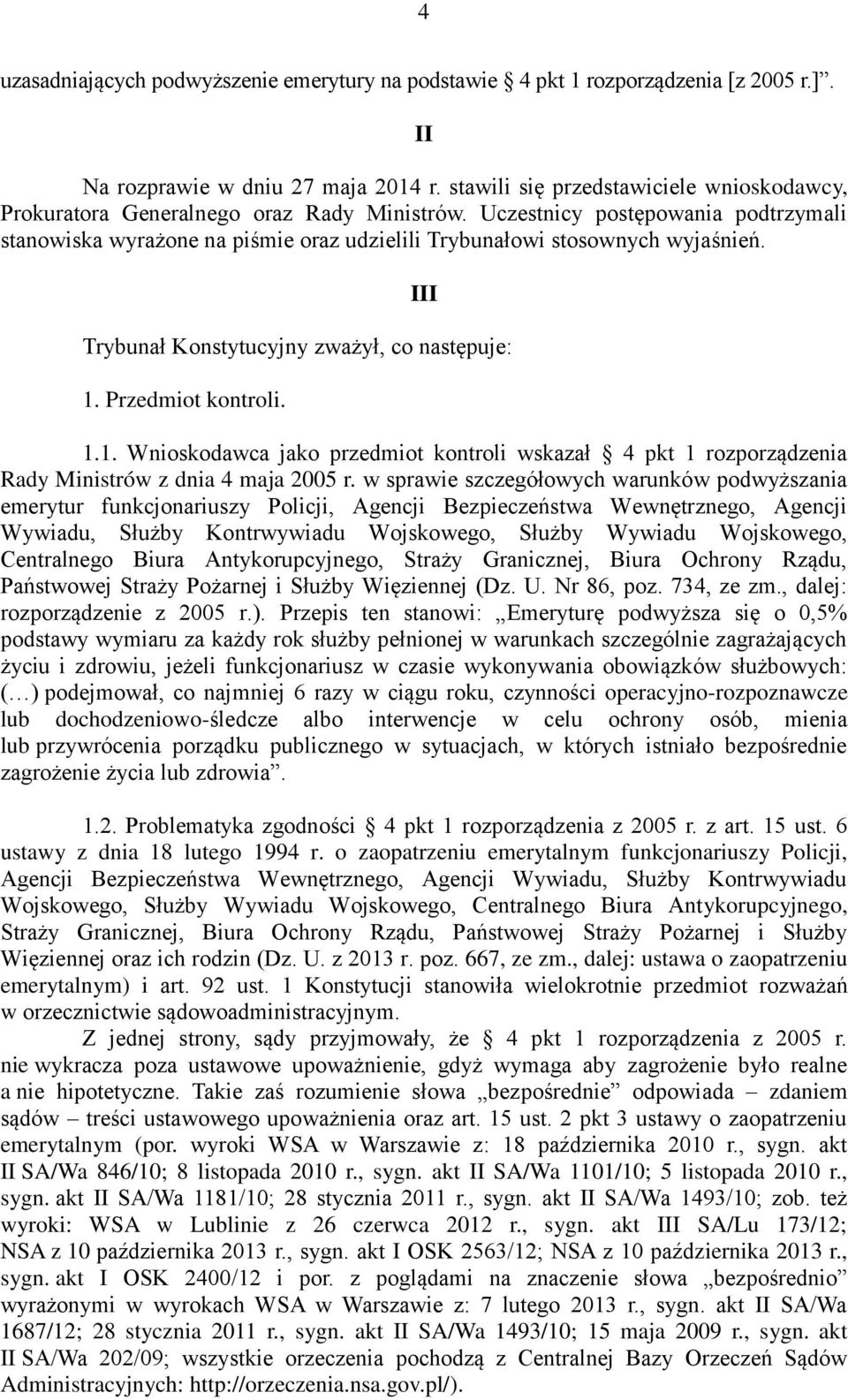 Uczestnicy postępowania podtrzymali stanowiska wyrażone na piśmie oraz udzielili Trybunałowi stosownych wyjaśnień. III Trybunał Konstytucyjny zważył, co następuje: 1.