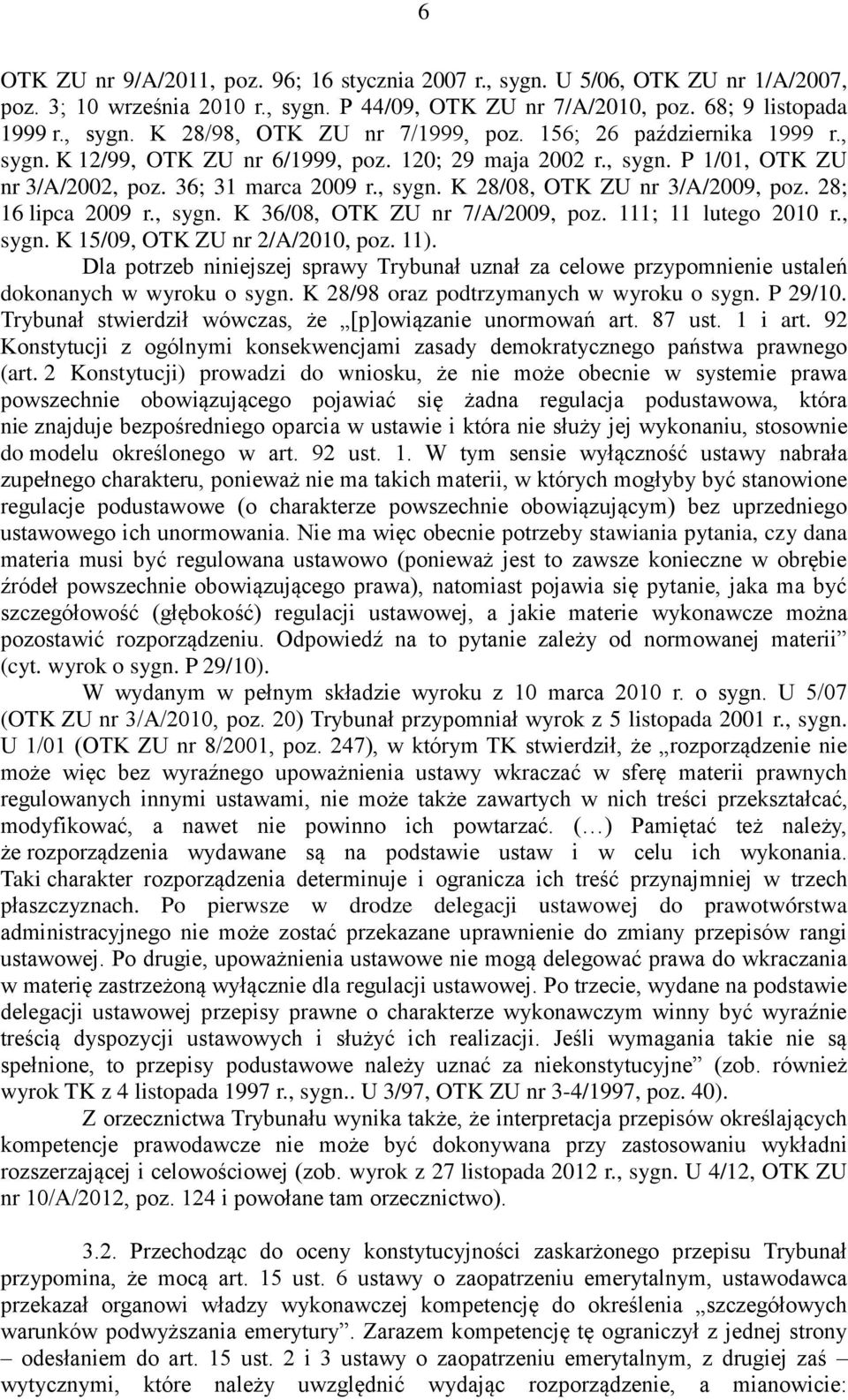 28; 16 lipca 2009 r., sygn. K 36/08, OTK ZU nr 7/A/2009, poz. 111; 11 lutego 2010 r., sygn. K 15/09, OTK ZU nr 2/A/2010, poz. 11).