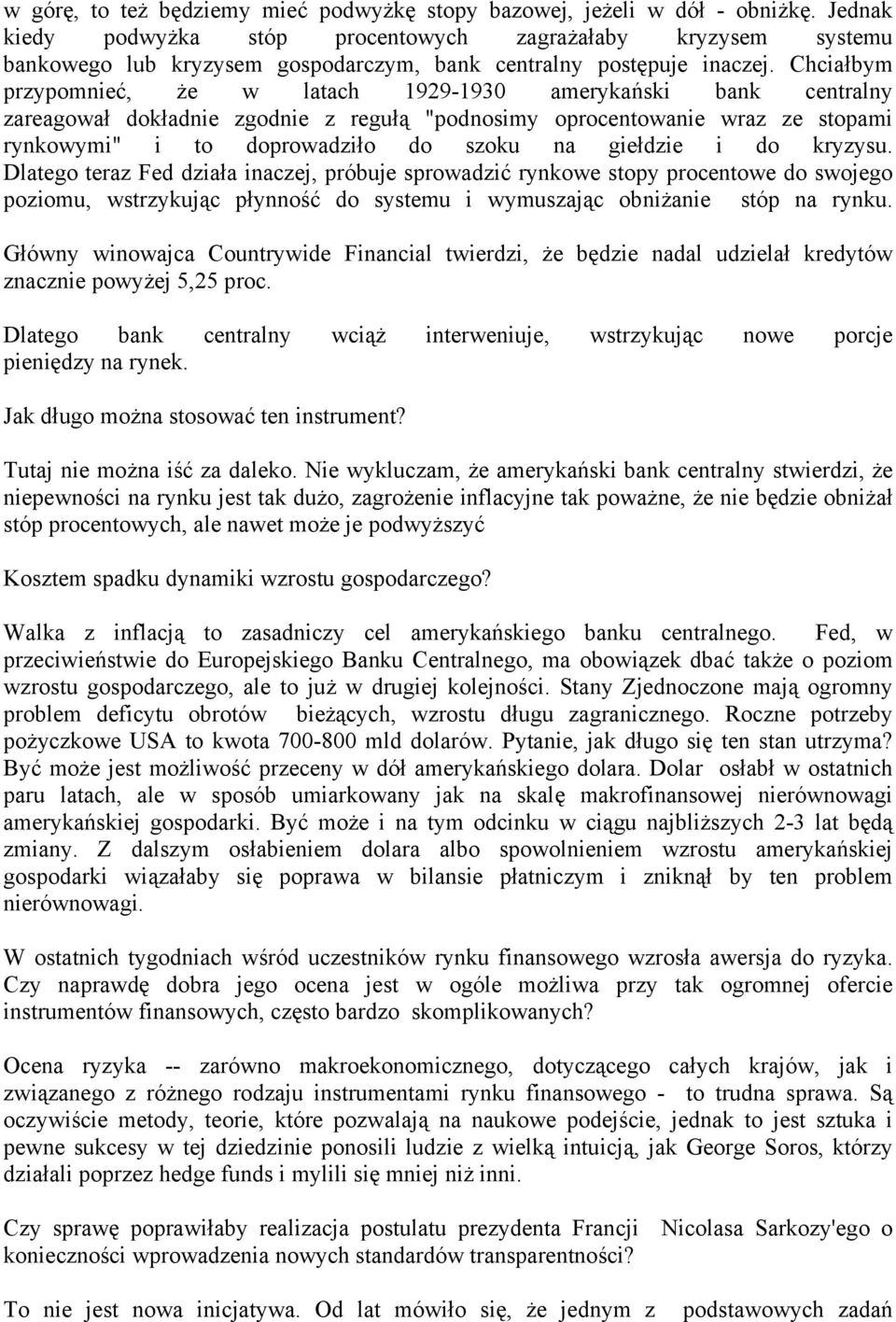 Chciałbym przypomnieć, że w latach 1929-1930 amerykański bank centralny zareagował dokładnie zgodnie z regułą "podnosimy oprocentowanie wraz ze stopami rynkowymi" i to doprowadziło do szoku na