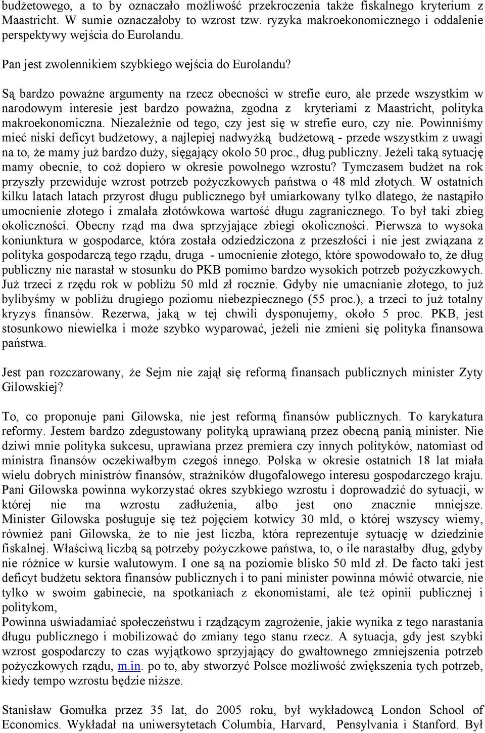 Są bardzo poważne argumenty na rzecz obecności w strefie euro, ale przede wszystkim w narodowym interesie jest bardzo poważna, zgodna z kryteriami z Maastricht, polityka makroekonomiczna.