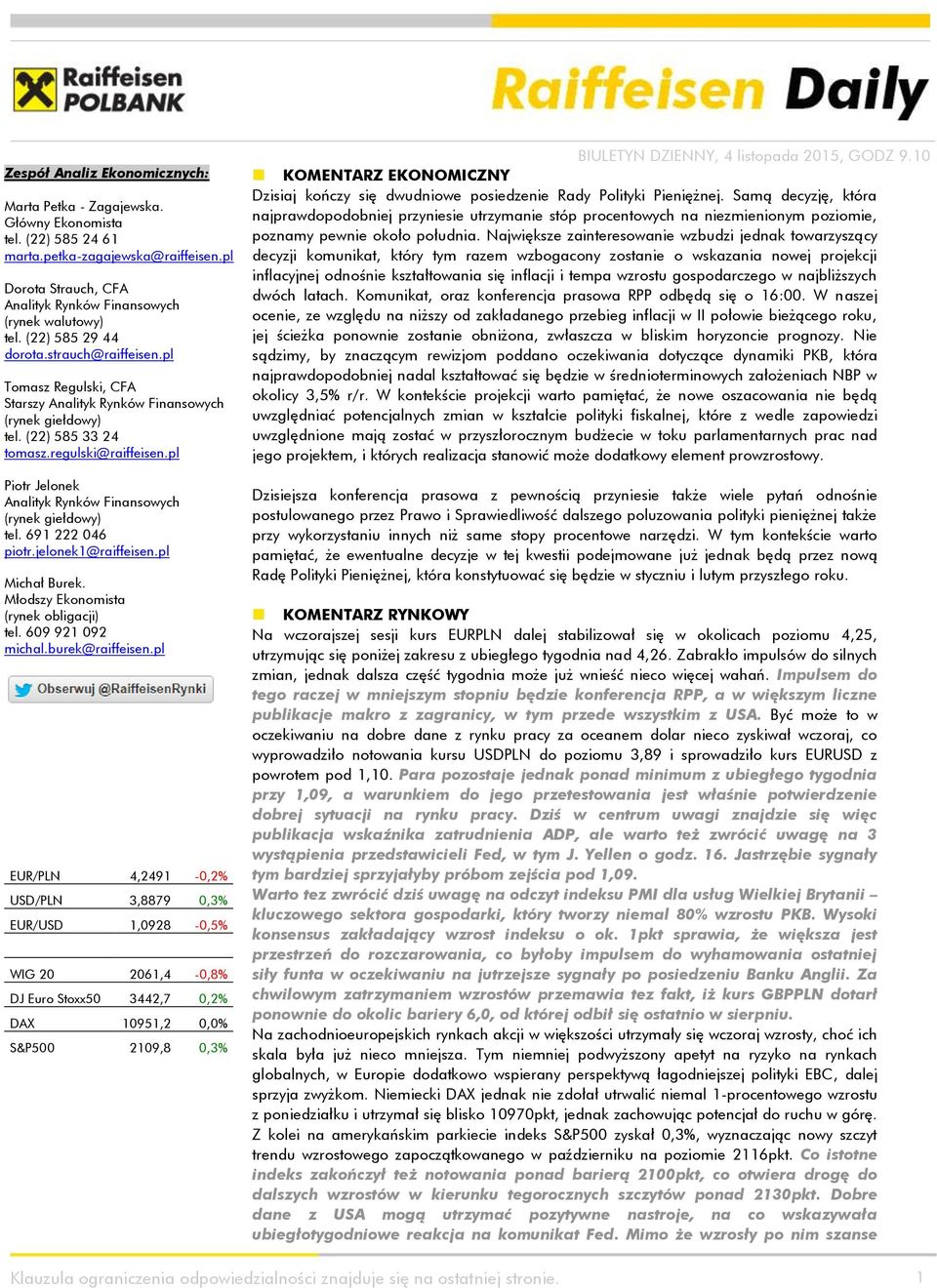 pl Piotr Jelonek Analityk Rynków Finansowych (rynek giełdowy) tel. 691 222 046 piotr.jelonek1@raiffeisen.pl Michał Burek. Młodszy Ekonomista (rynek obligacji) tel. 609 921 092 michal.burek@raiffeisen.