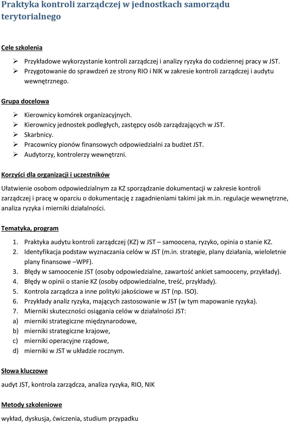 Kierownicy jednostek podległych, zastępcy osób zarządzających w JST. Skarbnicy. Pracownicy pionów finansowych odpowiedzialni za budżet JST. Audytorzy, kontrolerzy wewnętrzni.