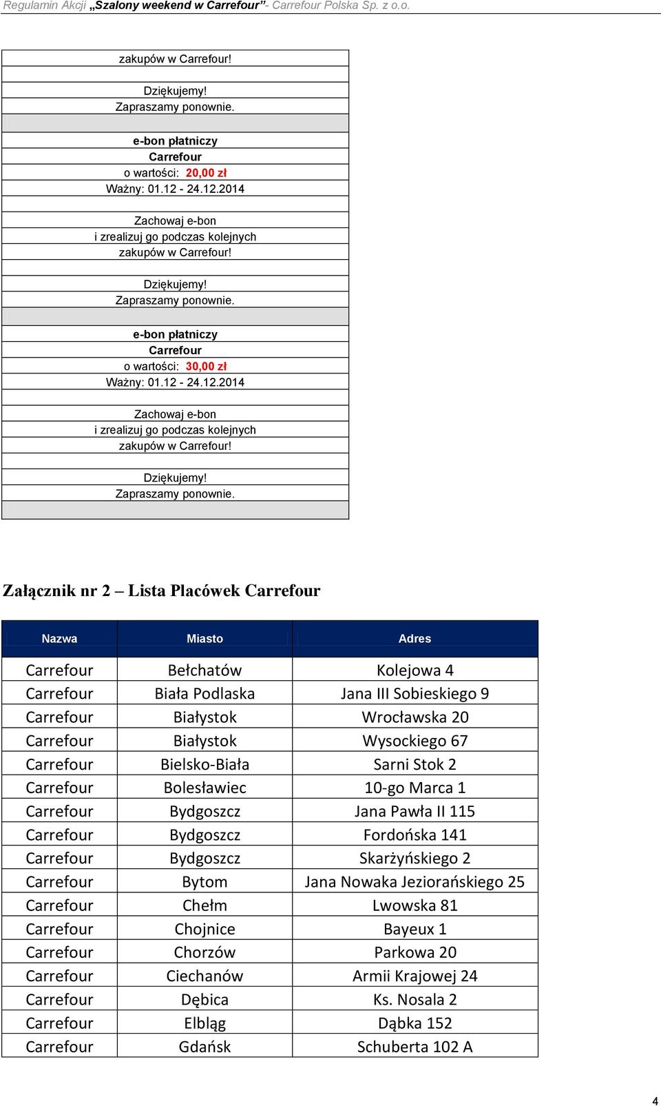 Załącznik nr 2 Lista Placówek Nazwa Miasto Adres Bełchatów Kolejowa 4 Biała Podlaska Jana III Sobieskiego 9 Białystok Wrocławska 20 Białystok Wysockiego 67 Bielsko-Biała Sarni Stok 2 Bolesławiec