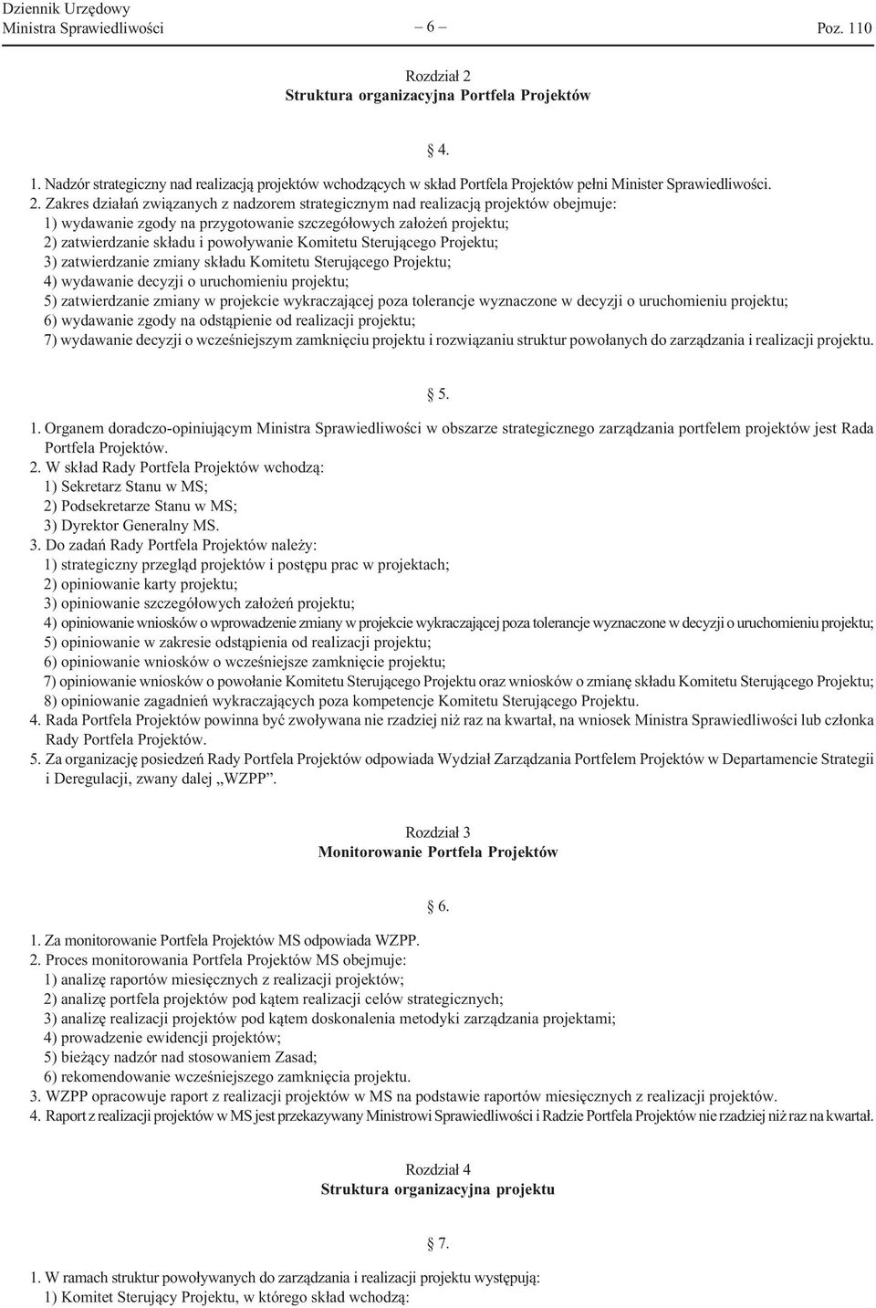 Zakres działań związanych z nadzorem strategicznym nad realizacją projektów obejmuje: 1) wydawanie zgody na przygotowanie szczegółowych założeń projektu; 2) zatwierdzanie składu i powoływanie