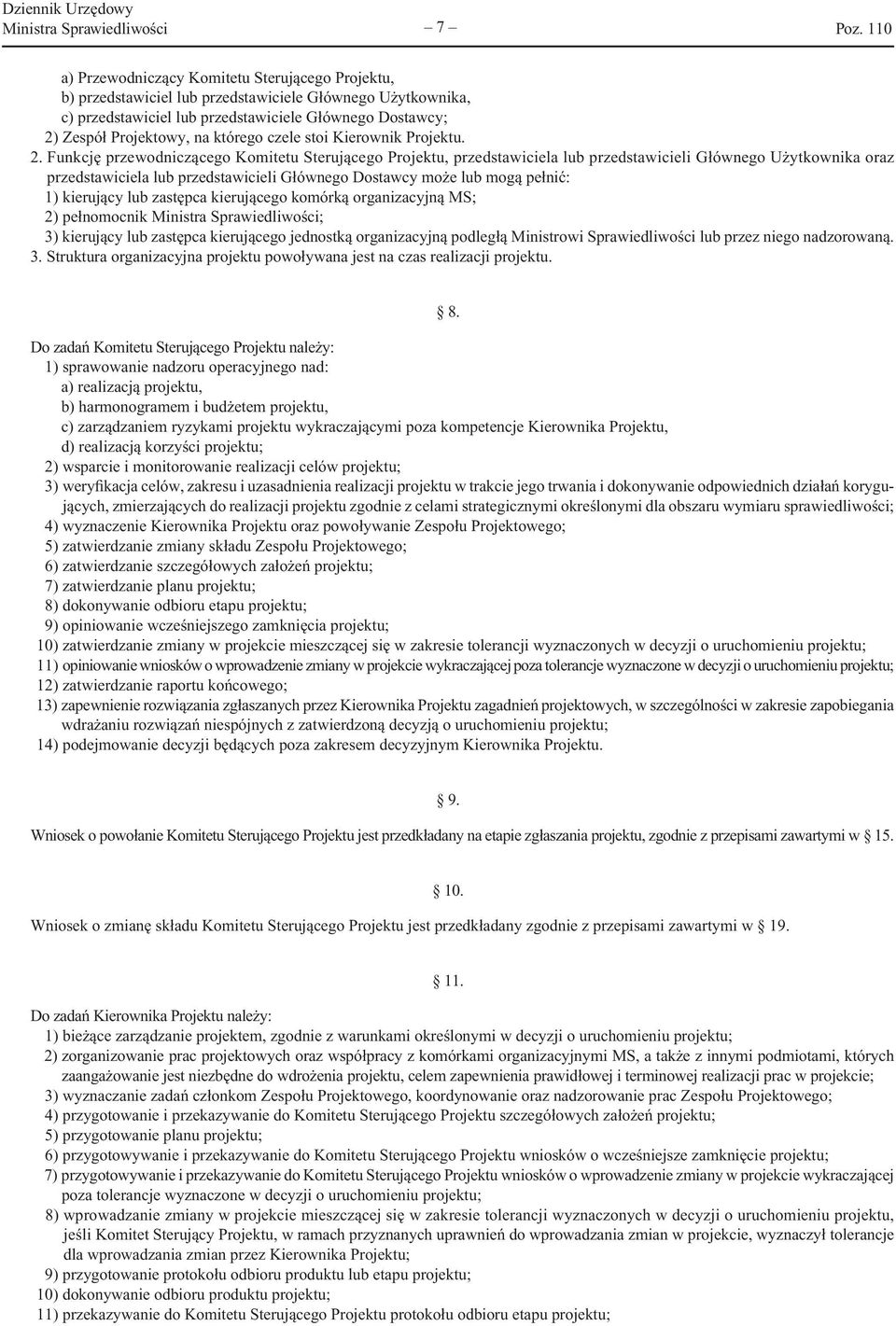 Funkcję przewodniczącego Komitetu Sterującego Projektu, przedstawiciela lub przedstawicieli Głównego Użytkownika oraz przedstawiciela lub przedstawicieli Głównego Dostawcy może lub mogą pełnić: 1)