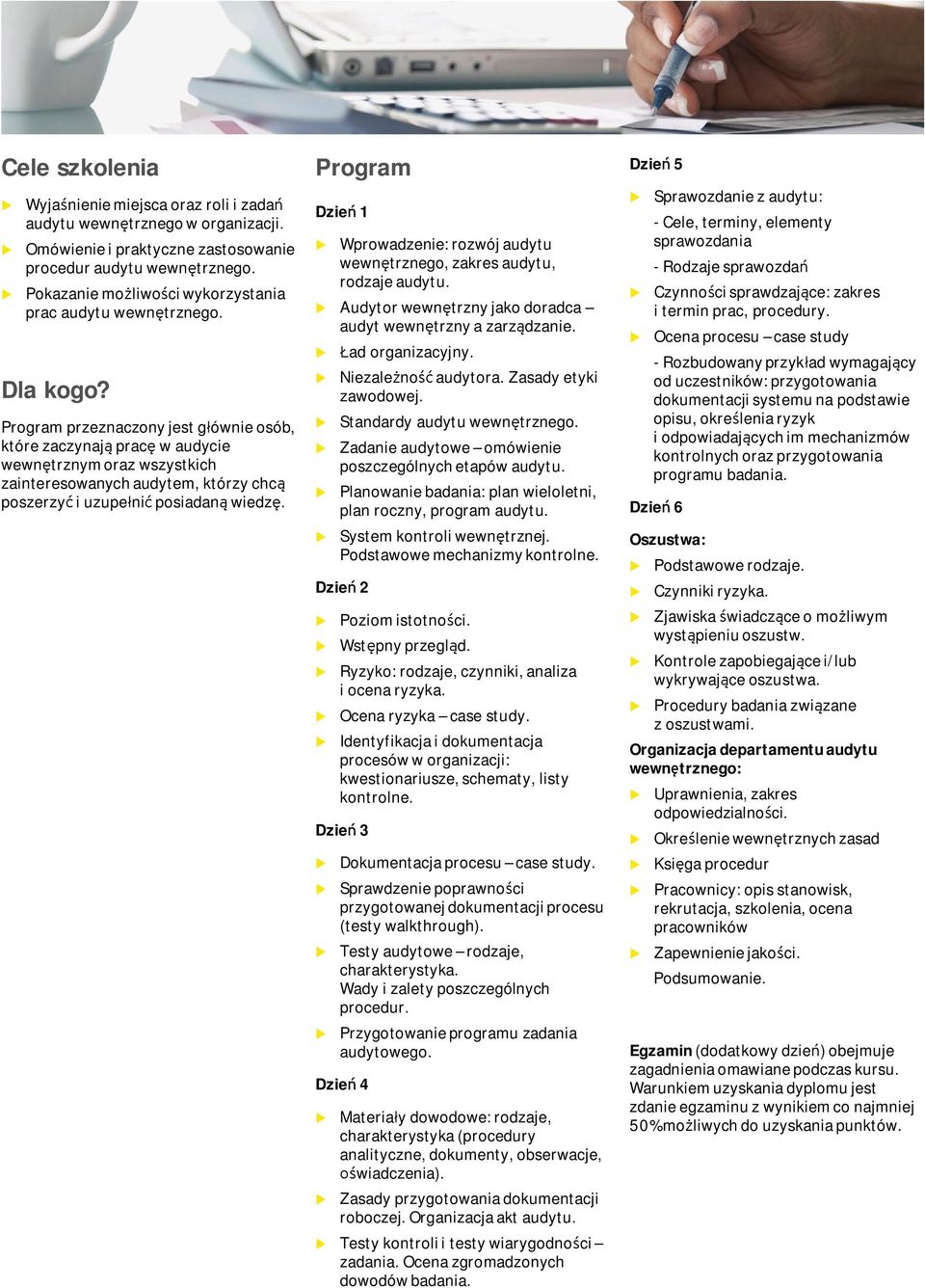 Program przeznaczony jest głównie osób, które zaczynają pracę w adycie wewnętrznym oraz wszystkich zainteresowanych adytem, którzy chcą poszerzyć i zpełnić posiadaną wiedzę.