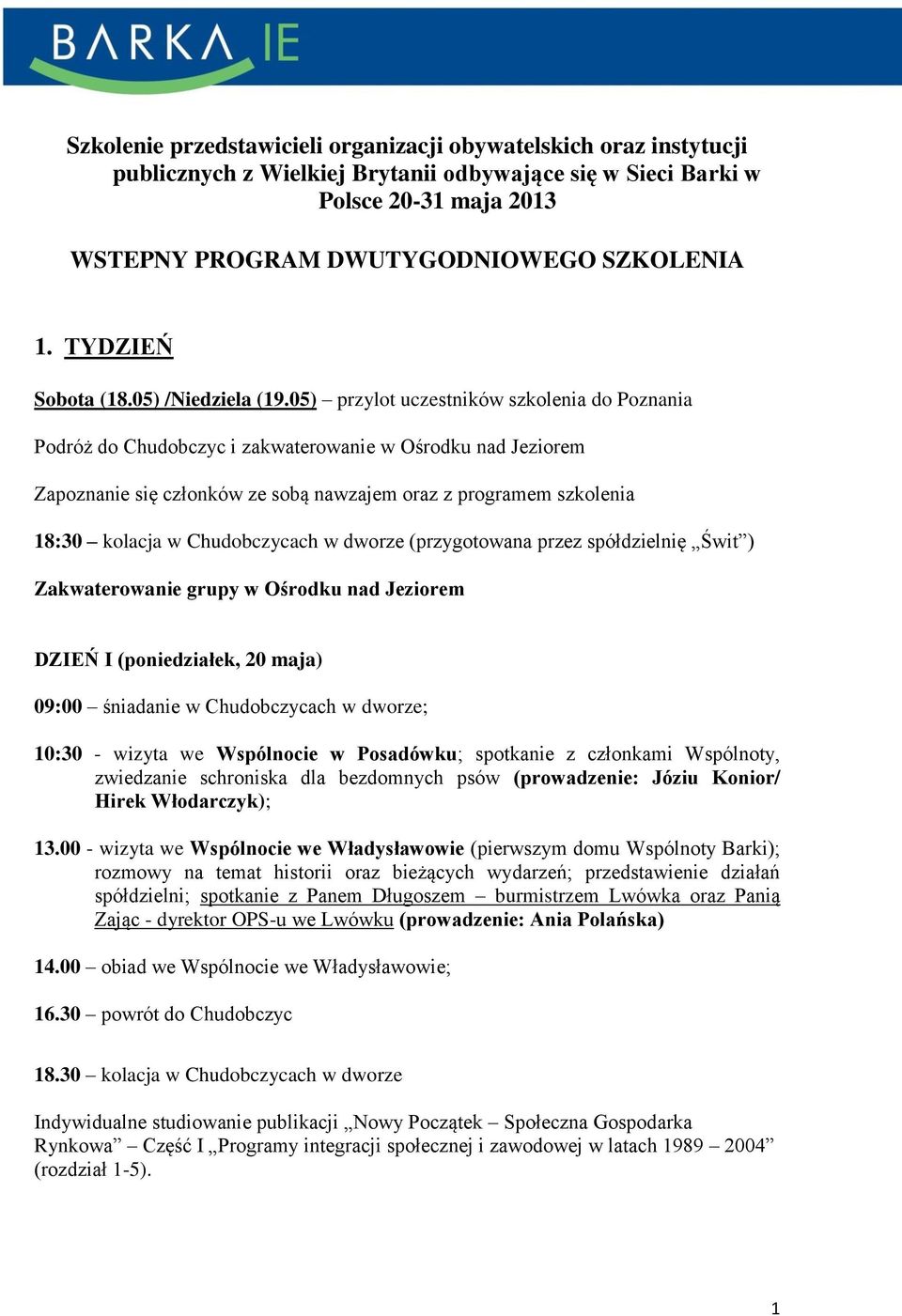 05) przylot uczestników szkolenia do Poznania Podróż do Chudobczyc i zakwaterowanie w Ośrodku nad Jeziorem Zapoznanie się członków ze sobą nawzajem oraz z programem szkolenia 18:30 kolacja w