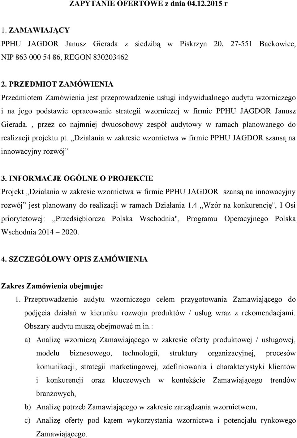 , przez co najmniej dwuosobowy zespół audytowy w ramach planowanego do realizacji projektu pt. Działania w zakresie wzornictwa w firmie PPHU JAGDOR szansą na innowacyjny rozwój 3.