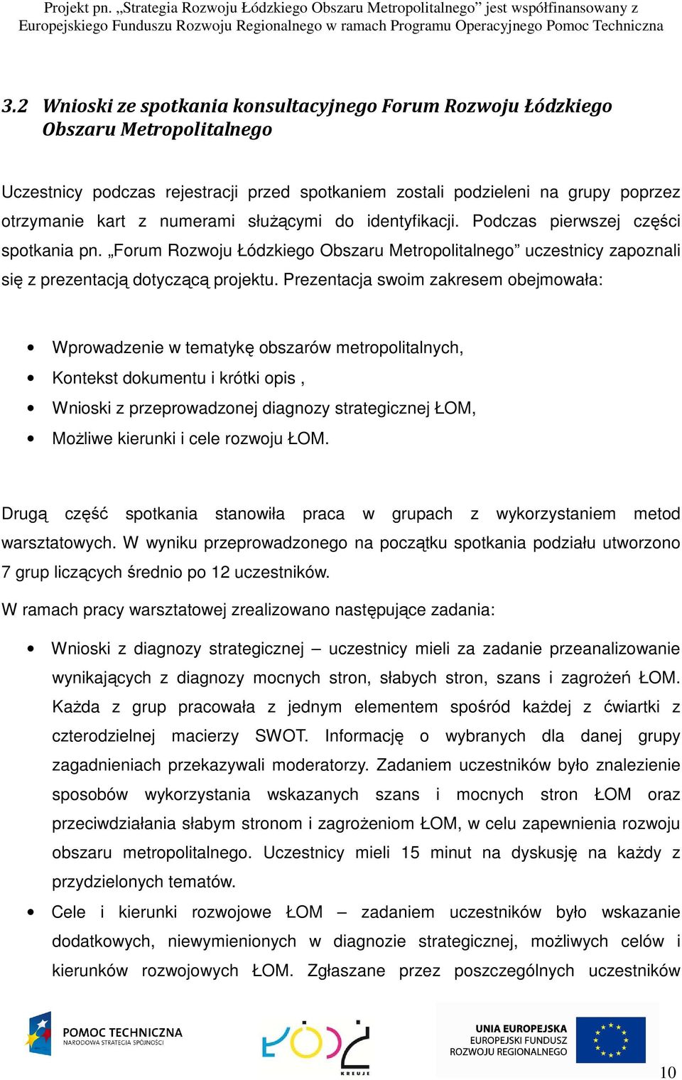 Prezentacja swoim zakresem obejmowała: Wprowadzenie w tematykę obszarów metropolitalnych, Kontekst dokumentu i krótki opis, Wnioski z przeprowadzonej diagnozy strategicznej ŁOM, Możliwe kierunki i