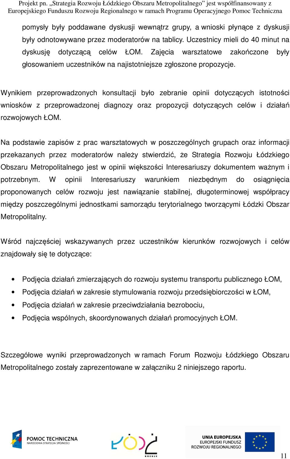 Wynikiem przeprowadzonych konsultacji było zebranie opinii dotyczących istotności wniosków z przeprowadzonej diagnozy oraz propozycji dotyczących celów i działań rozwojowych ŁOM.