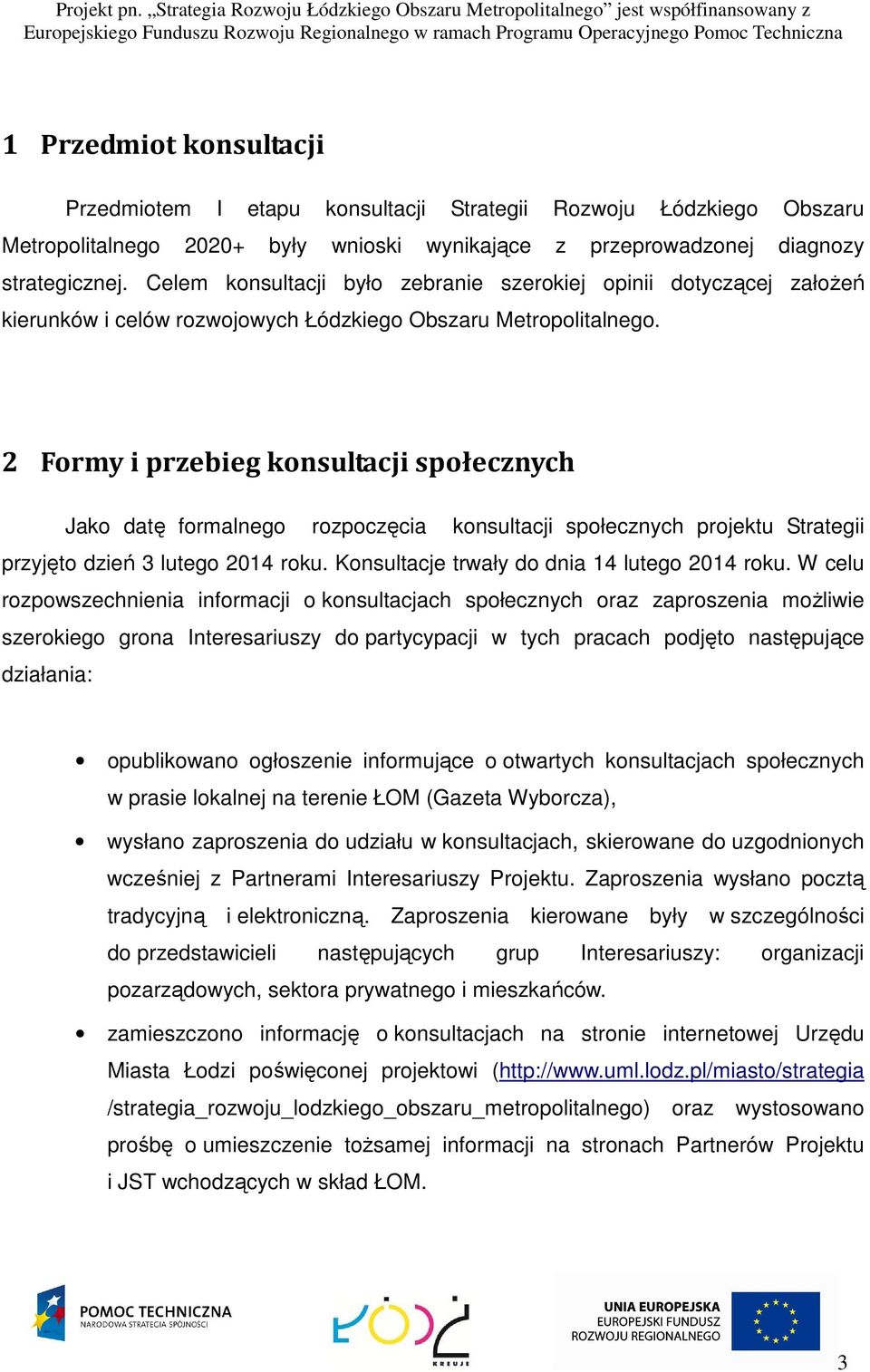 2 Formy i przebieg konsultacji społecznych Jako datę formalnego rozpoczęcia konsultacji społecznych projektu Strategii przyjęto dzień 3 lutego 2014 roku.