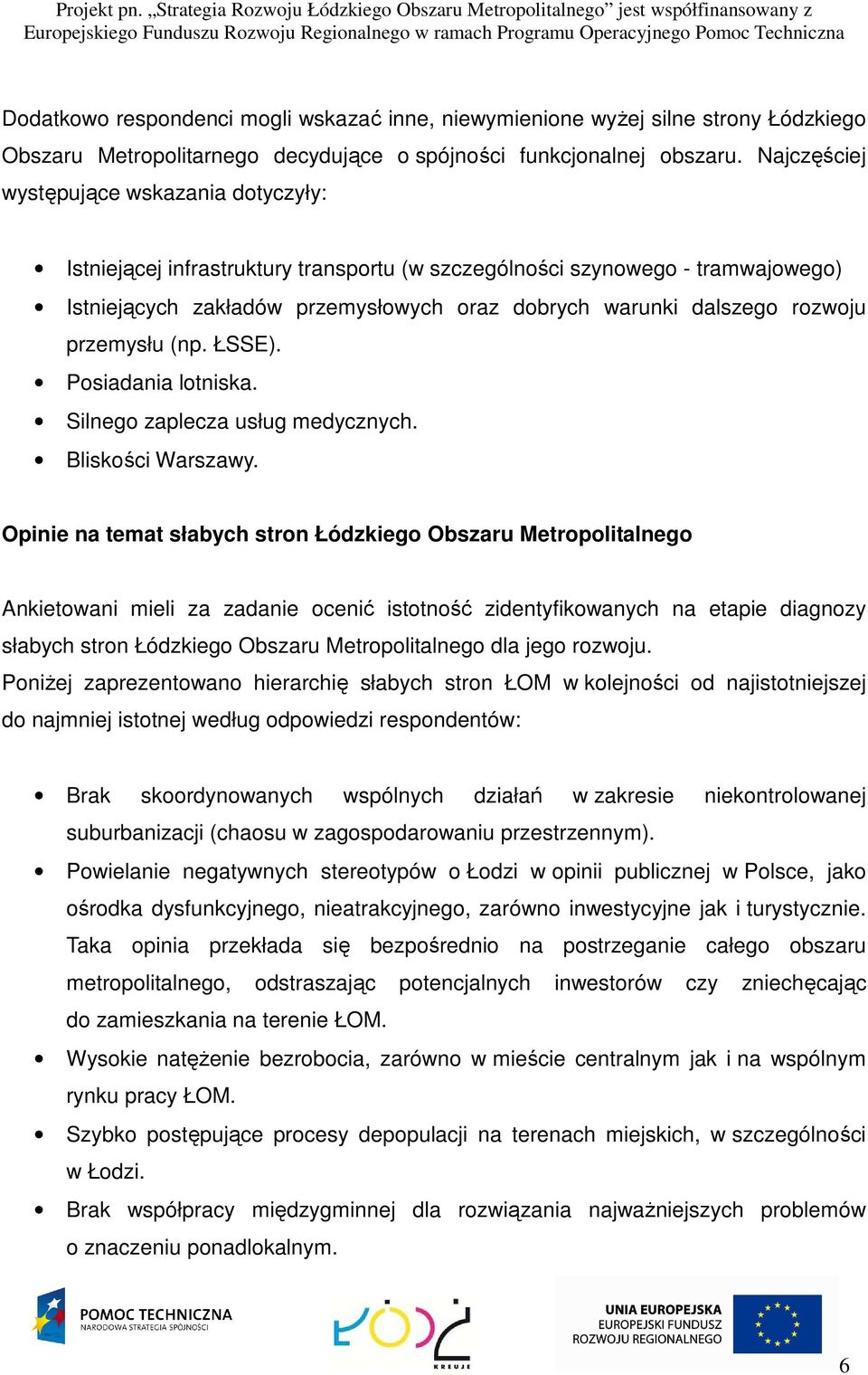 przemysłu (np. ŁSSE). Posiadania lotniska. Silnego zaplecza usług medycznych. Bliskości Warszawy.