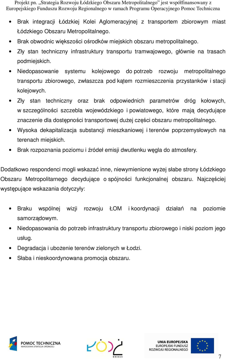 Niedopasowanie systemu kolejowego do potrzeb rozwoju metropolitalnego transportu zbiorowego, zwłaszcza pod kątem rozmieszczenia przystanków i stacji kolejowych.