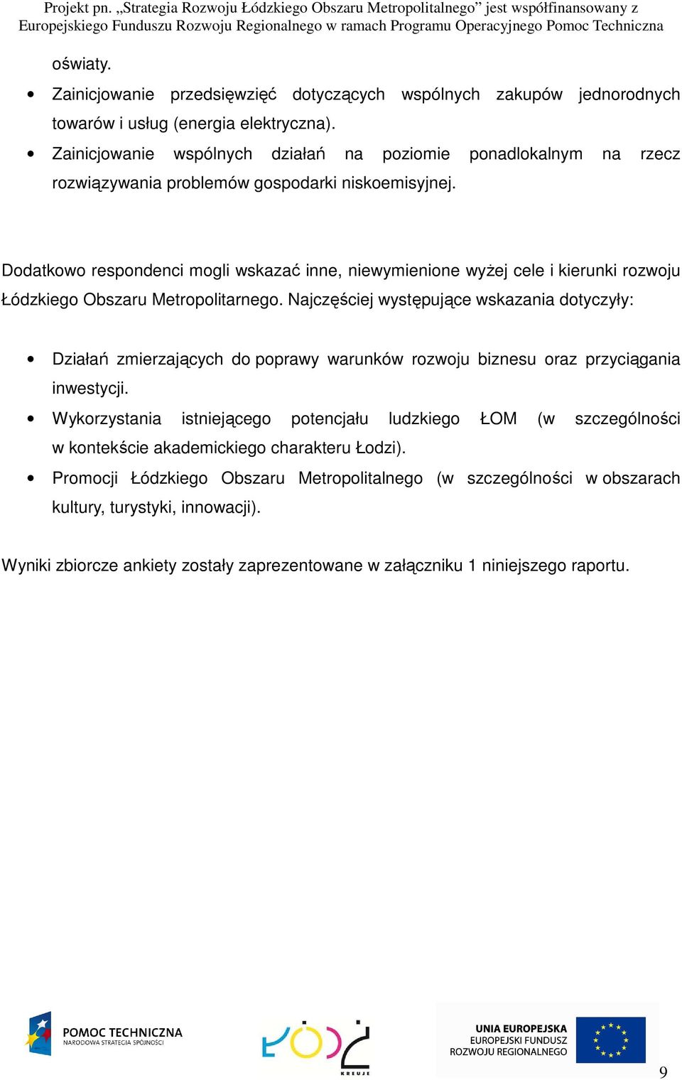 Dodatkowo respondenci mogli wskazać inne, niewymienione wyżej cele i kierunki rozwoju Łódzkiego Obszaru Metropolitarnego.