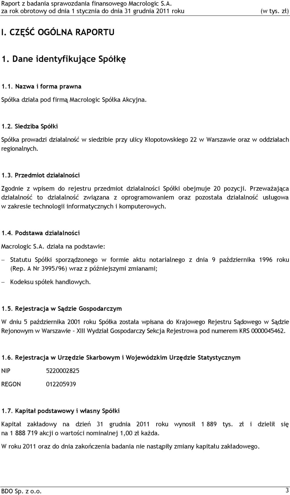 Przedmiot działalności Zgodnie z wpisem do rejestru przedmiot działalności Spółki obejmuje 20 pozycji.