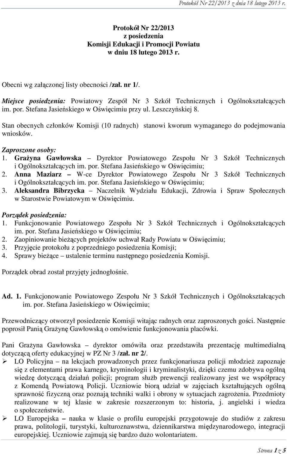 Stan obecnych członków Komisji (10 radnych) stanowi kworum wymaganego do podejmowania wniosków. Zaproszone osoby: 1.