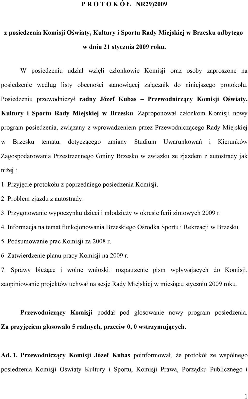 Posiedzeniu przewodniczył radny Józef Kubas Przewodniczący Komisji Oświaty, Kultury i Sportu Rady Miejskiej w Brzesku.