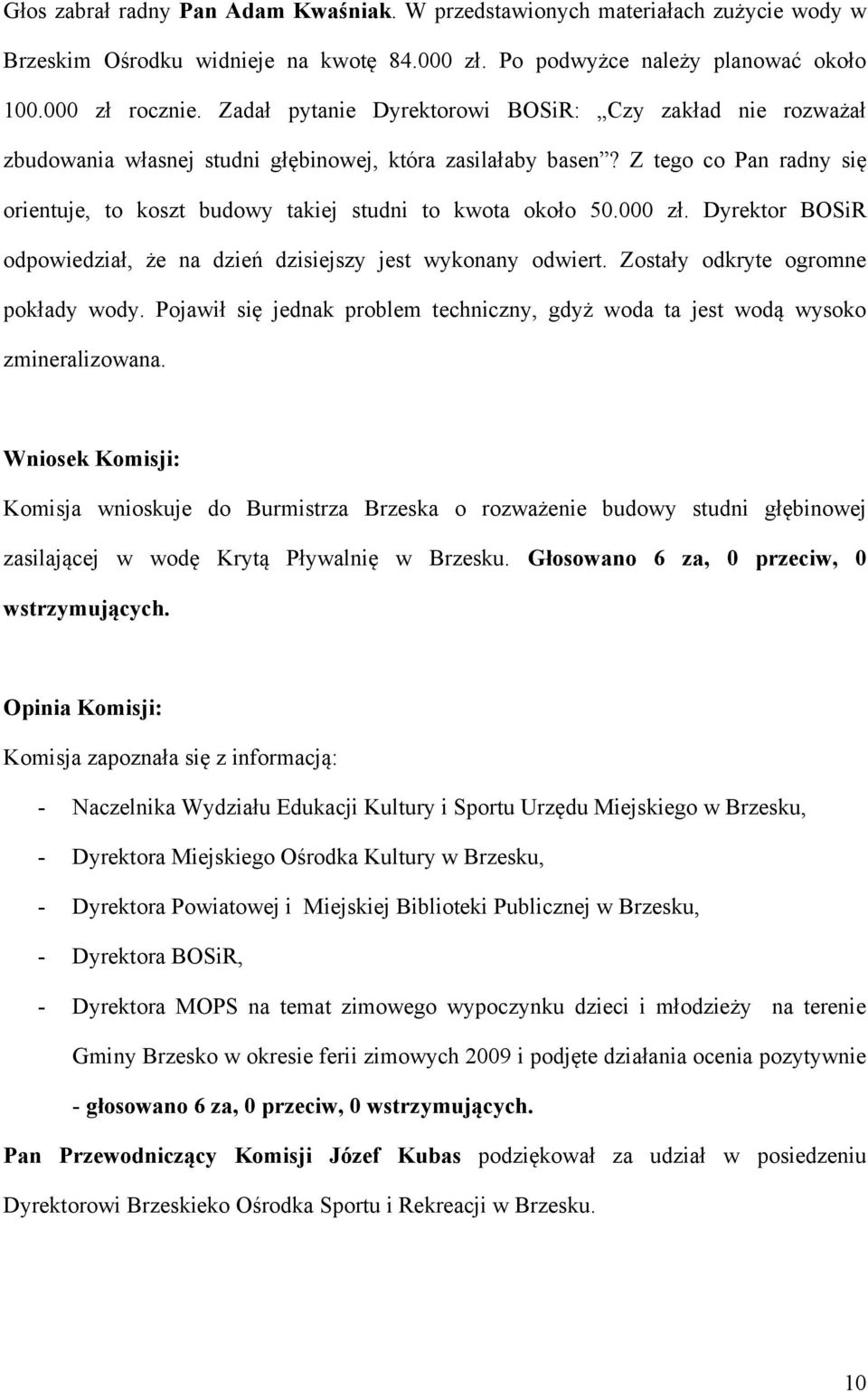 Z tego co Pan radny się orientuje, to koszt budowy takiej studni to kwota około 50.000 zł. Dyrektor BOSiR odpowiedział, że na dzień dzisiejszy jest wykonany odwiert.