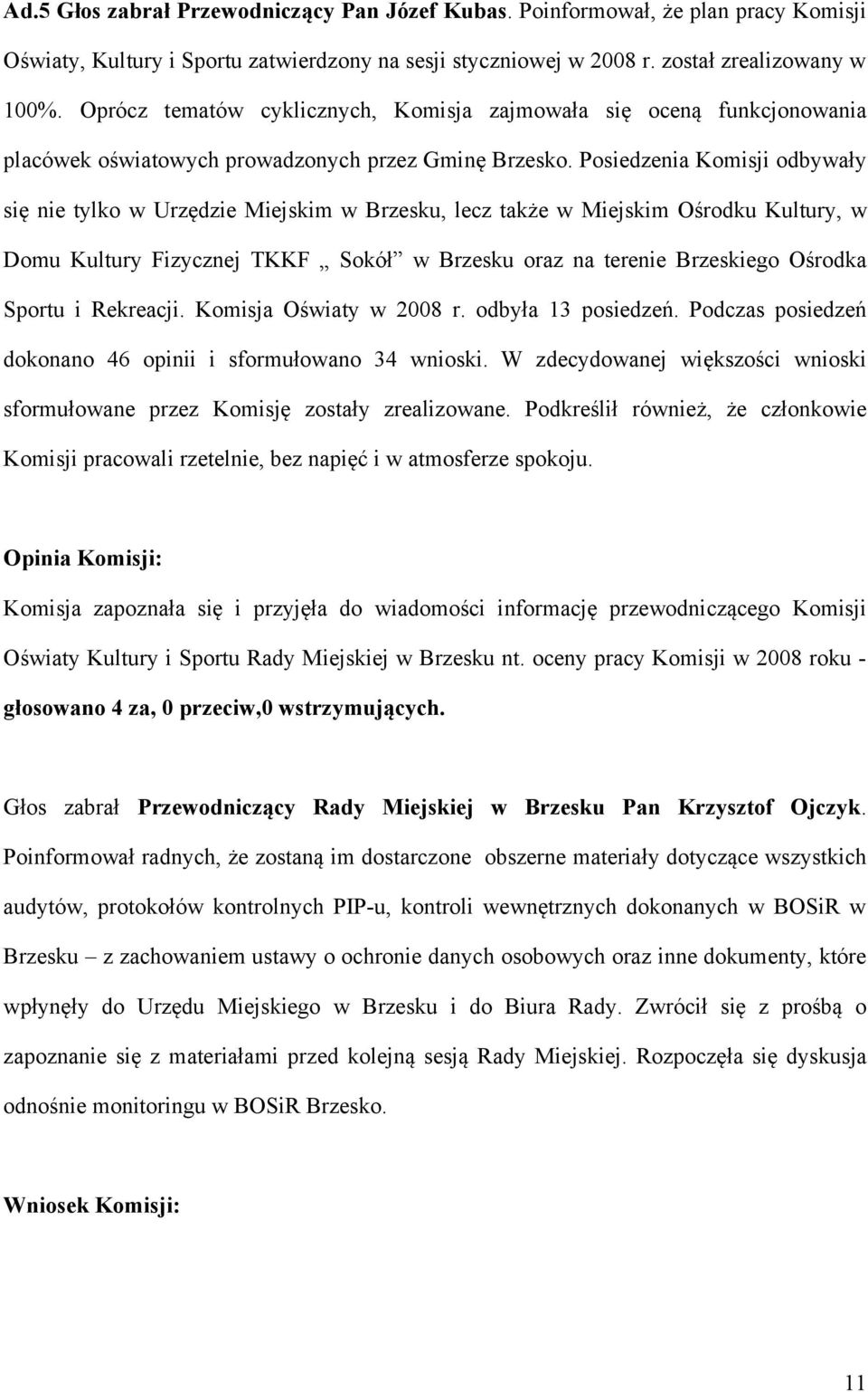 Posiedzenia Komisji odbywały się nie tylko w Urzędzie Miejskim w Brzesku, lecz także w Miejskim Ośrodku Kultury, w Domu Kultury Fizycznej TKKF Sokół w Brzesku oraz na terenie Brzeskiego Ośrodka