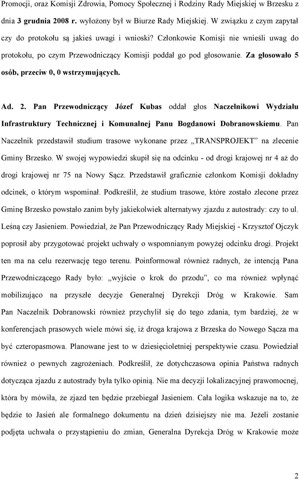 Za głosowało 5 osób, przeciw 0, 0 wstrzymujących. Ad. 2. Pan Przewodniczący Józef Kubas oddał głos Naczelnikowi Wydziału Infrastruktury Technicznej i Komunalnej Panu Bogdanowi Dobranowskiemu.