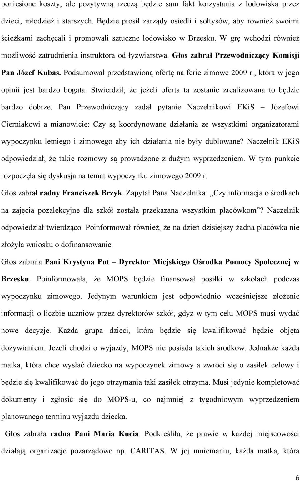 Głos zabrał Przewodniczący Komisji Pan Józef Kubas. Podsumował przedstawioną ofertę na ferie zimowe 2009 r., która w jego opinii jest bardzo bogata.