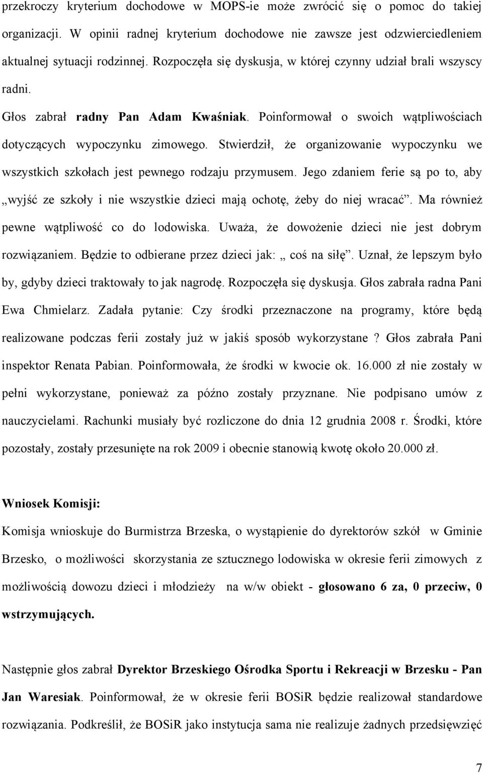 Stwierdził, że organizowanie wypoczynku we wszystkich szkołach jest pewnego rodzaju przymusem. Jego zdaniem ferie są po to, aby wyjść ze szkoły i nie wszystkie dzieci mają ochotę, żeby do niej wracać.