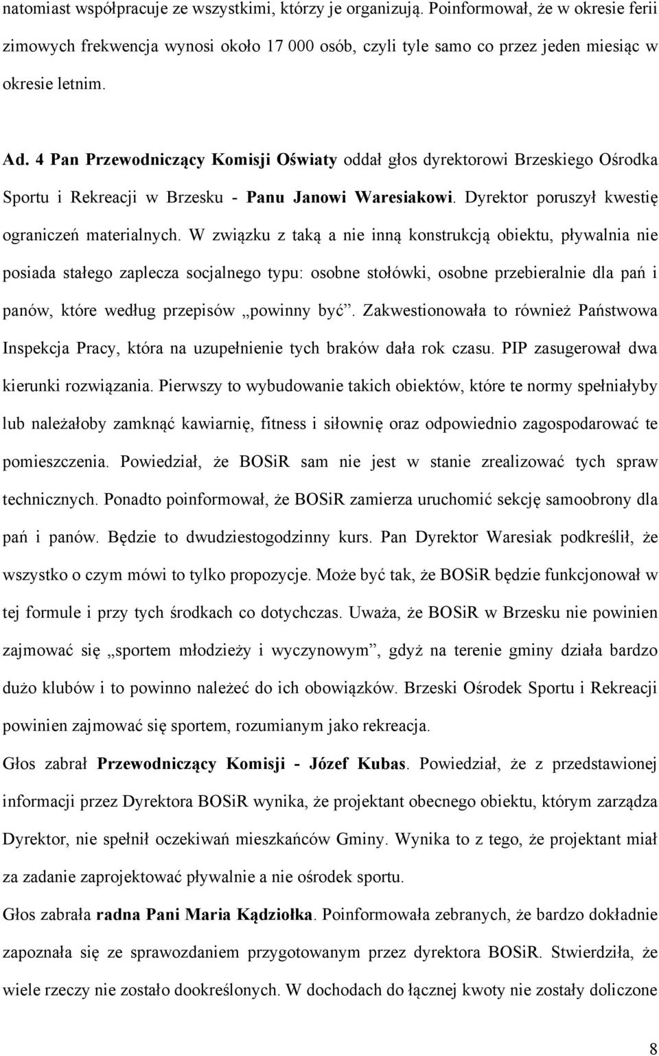 W związku z taką a nie inną konstrukcją obiektu, pływalnia nie posiada stałego zaplecza socjalnego typu: osobne stołówki, osobne przebieralnie dla pań i panów, które według przepisów powinny być.