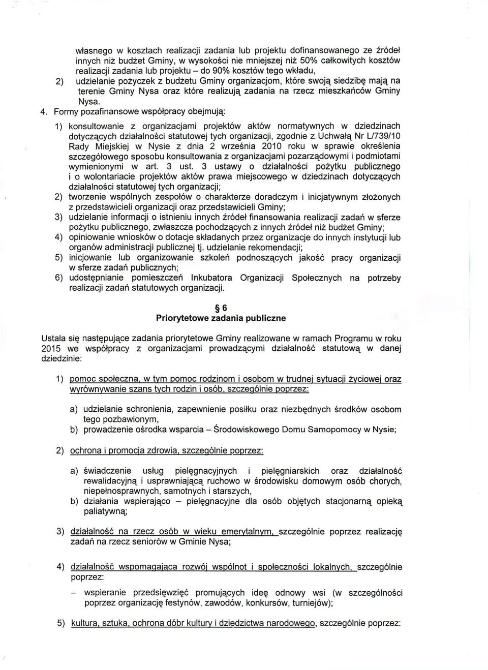 Formy pozafinansowe współpracy obejmują: 1) konsultowanie z organizacjami projektów aktów normatywnych w dziedzinach dotyczących działalności statutowej tych organizacji, zgodnie z Uchwałą Nr