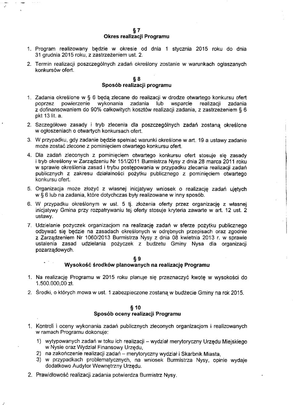 Zadania określone w 6 będą zlecane do realizacji w drodze otwartego konkursu ofert poprzez powierzenie wykonania zadania lub wsparcie realizacji zadania z dofinansowaniem do 90% całkowitych kosztów