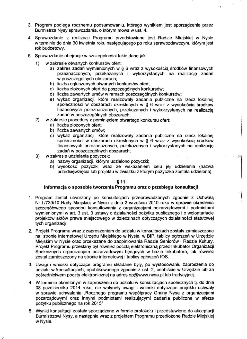 Sprawozdanie obejmuje w szczególności takie dane jak: 1) w zakresie otwartych konkursów ofert: a) zakres zadań wymienionych w 6 wraz z wysokością środków finansowych przeznaczonych, przekazanych i