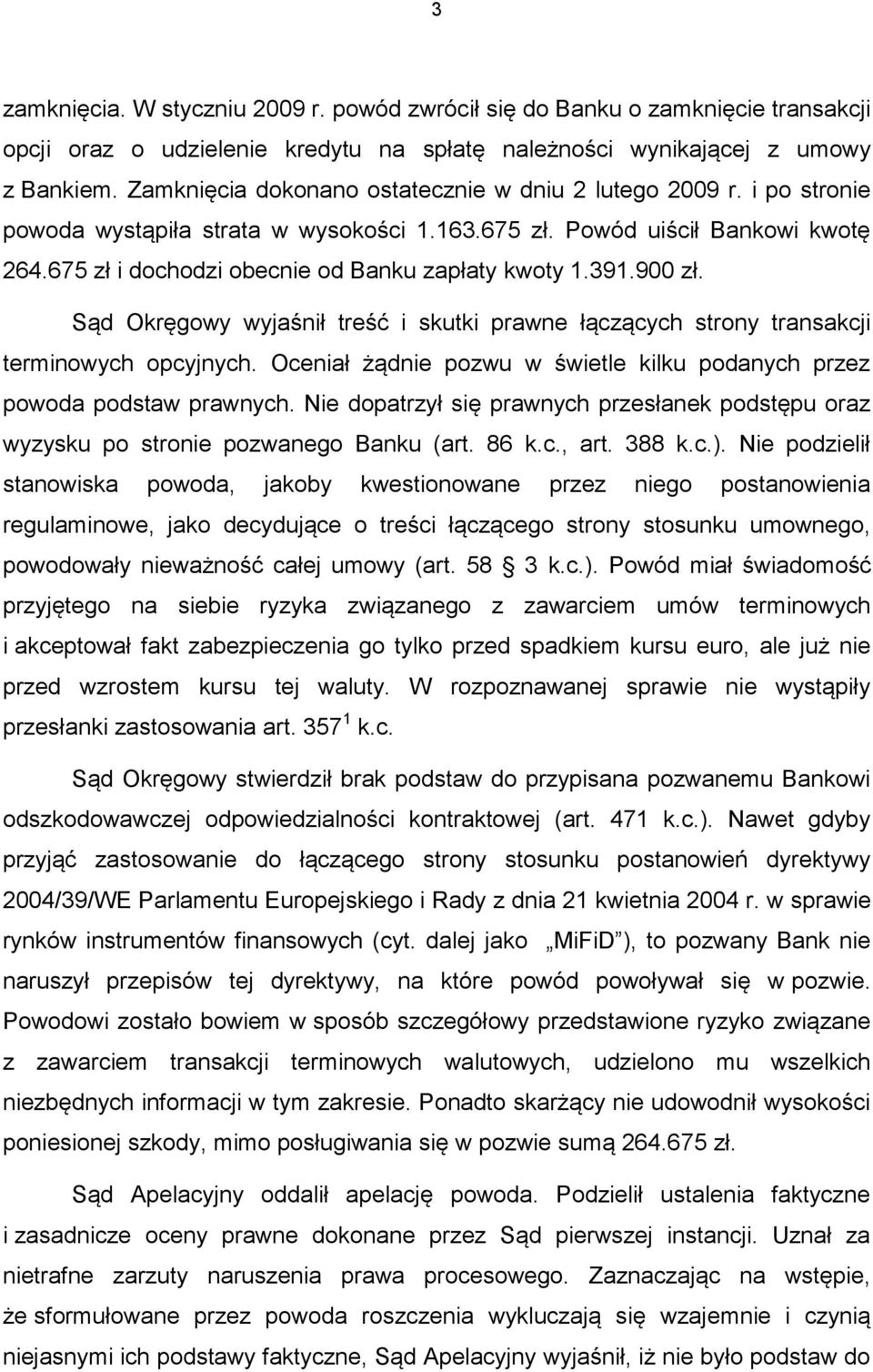 675 zł i dochodzi obecnie od Banku zapłaty kwoty 1.391.900 zł. Sąd Okręgowy wyjaśnił treść i skutki prawne łączących strony transakcji terminowych opcyjnych.